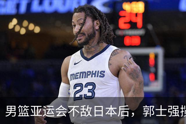 男篮亚运会不敌日本后，郭士强揽责难服众，只有王治郅敢说大实话